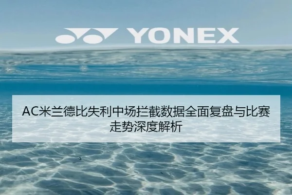 AC米兰德比失利中场拦截数据全面复盘与比赛走势深度解析