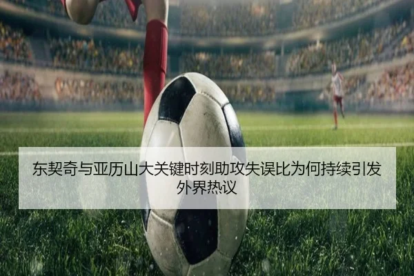 东契奇与亚历山大关键时刻助攻失误比为何持续引发外界热议